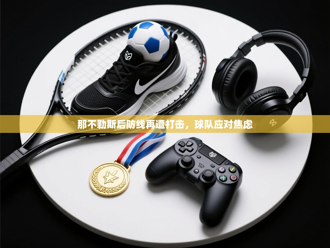 那不勒斯后防线再遭打击，球队应对焦虑  第2张